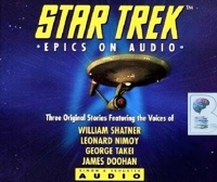 Star Trek - Epics on Audio written by Original Star Trek Team performed by William Shatner, Leonard Nimoy, George Takei and James Doohan on CD (Abridged)